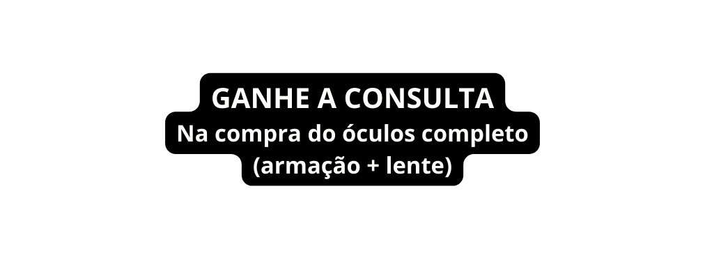 GANHE A CONSULTA Na compra do óculos completo armação lente